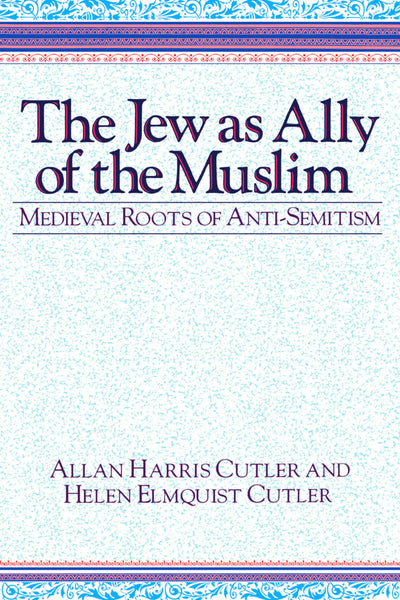 The Jew as Ally of the Muslim: Medieval Roots of Anti-Semitism