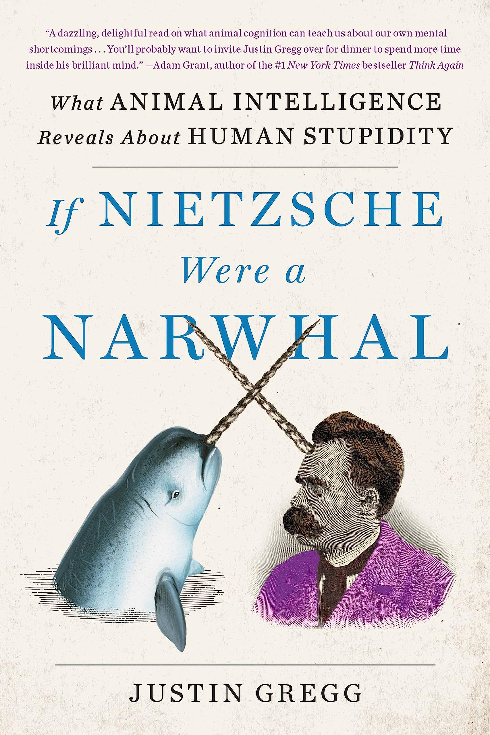 If Nietzsche Were a Narwhal: What Animal Intelligence Reveals About Human Stupidity