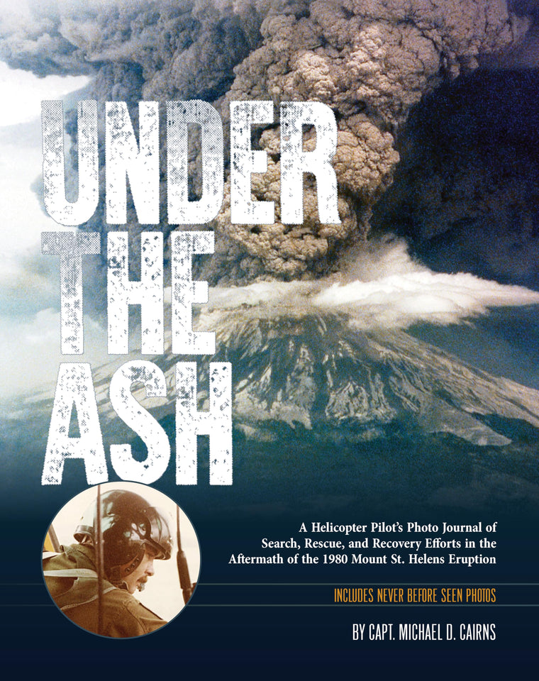 Under the Ash: A Helicopter Pilot?s Photo Journal of Search, Rescue, and Recovery Efforts in the Aftermath of the 1980 Mount St. Helens Eruption