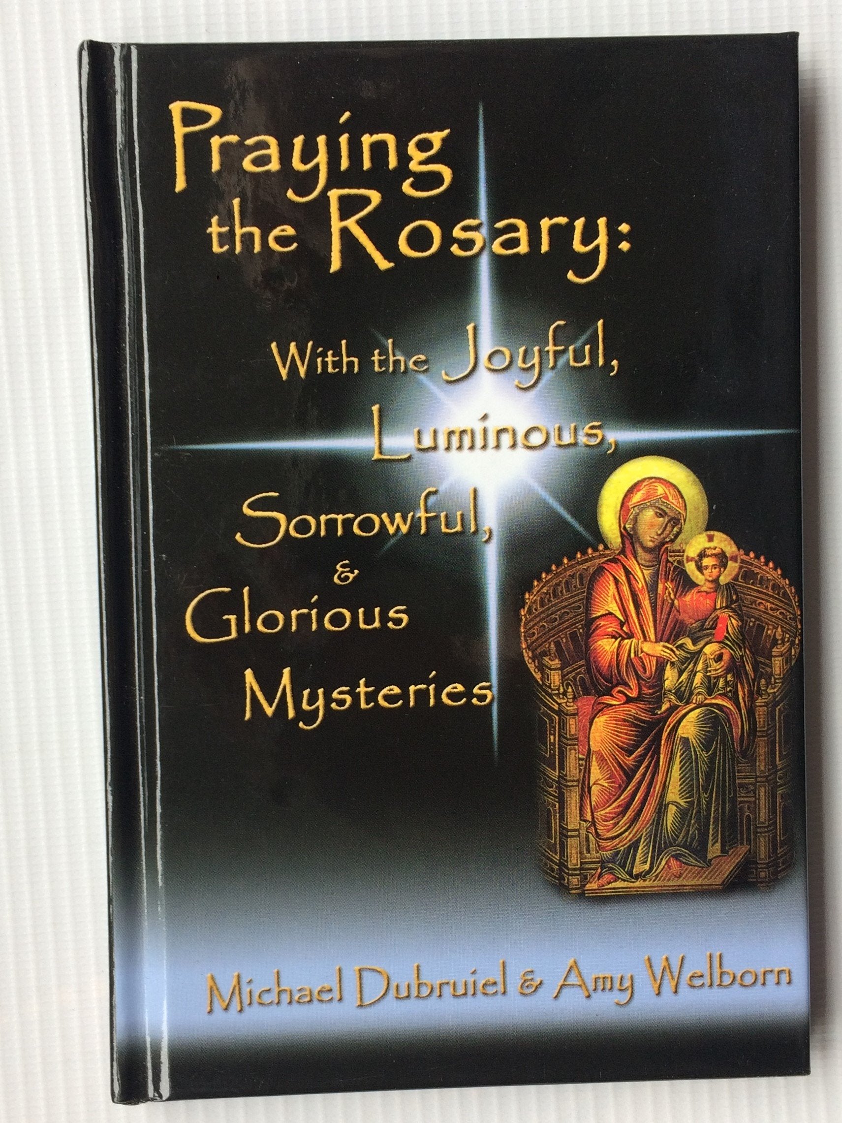 Praying the Rosary: With the Joyful, Luminous, Sorrowful, and Glorious Mysteries