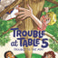 Trouble at Table 5 #5: Trouble to the Max