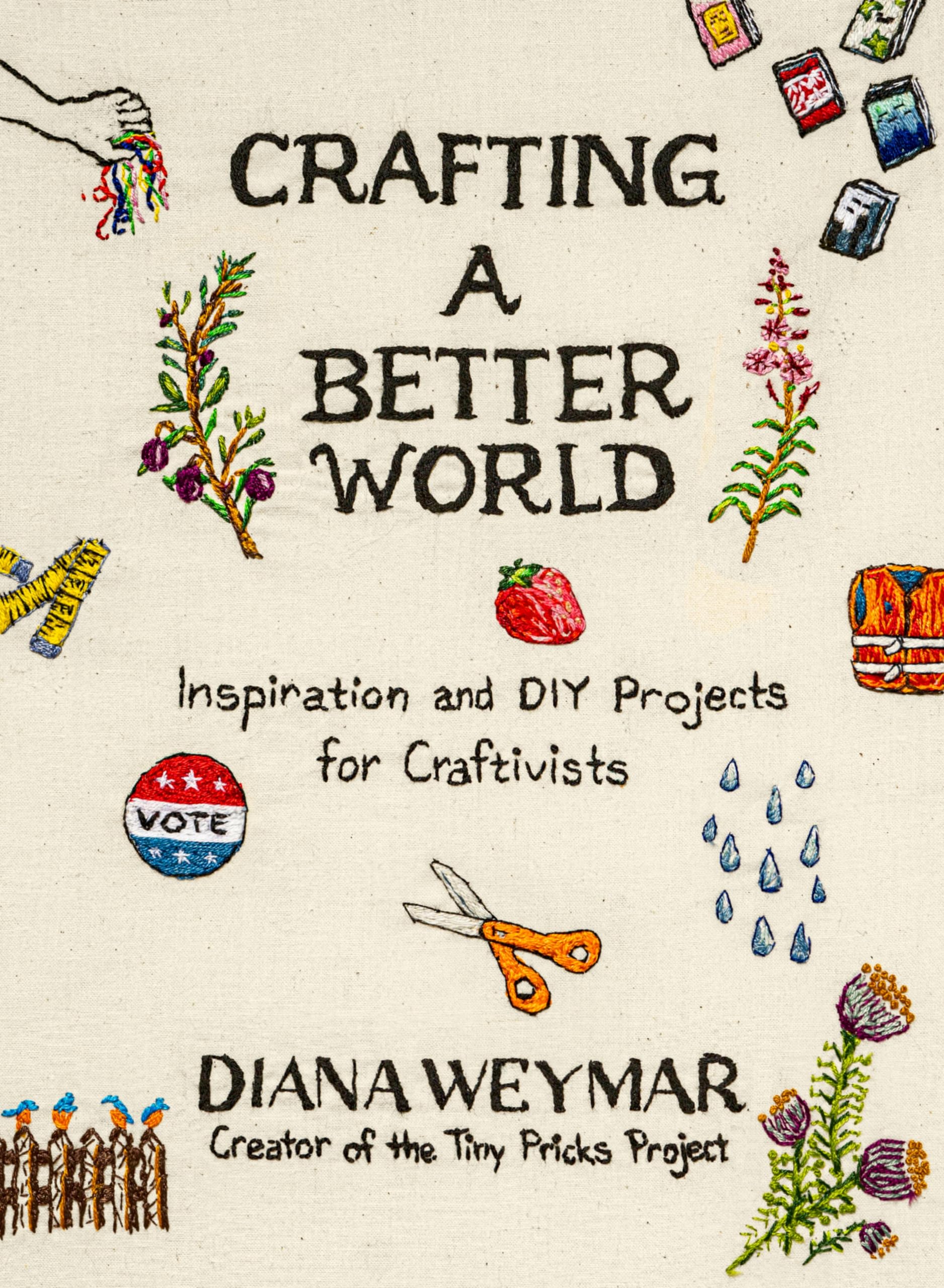 Crafting a Better World: Inspiration and DIY Projects for Craftivists: A Dynamic Craft Book with Hands-On Projects, Learn to Make Art that Makes a Difference