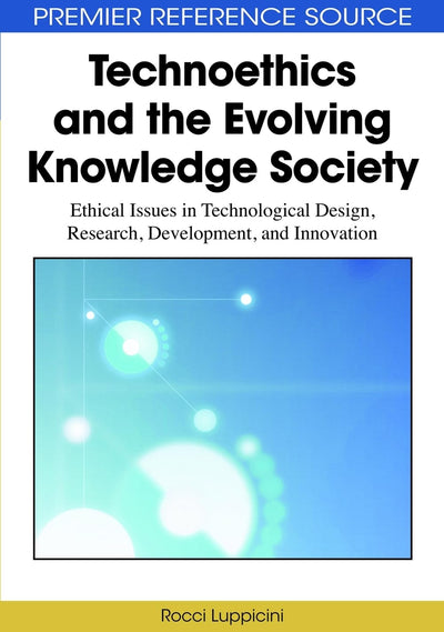 Technoethics and the Evolving Knowledge Society: Ethical Issues in Technological Design, Research, Development, and Innovation