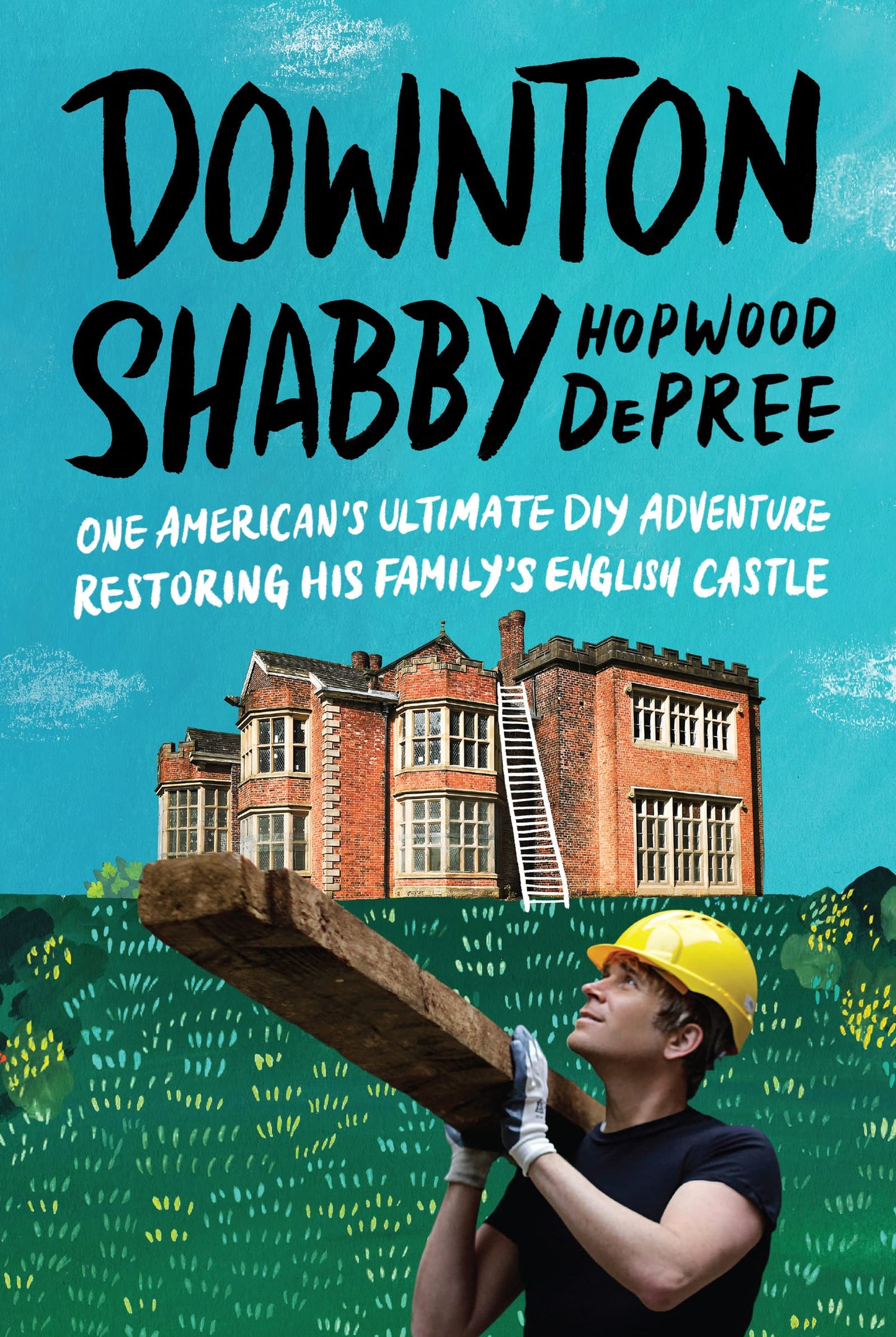 Downton Shabby: One American's Ultimate DIY Adventure Restoring His Family's English Castle - A Hollywood Producer's Memoir of Saving a British Manor