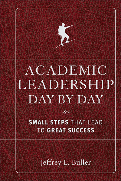 Academic Leadership Day by Day: Small Steps That Lead to Great Success