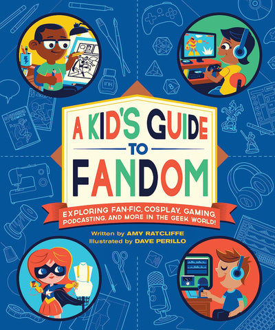 A Kid's Guide to Fandom: Exploring Fan-Fic, Cosplay, Gaming, Podcasting, and More in the Geek World! (A Kid's Fan Guide, 1)