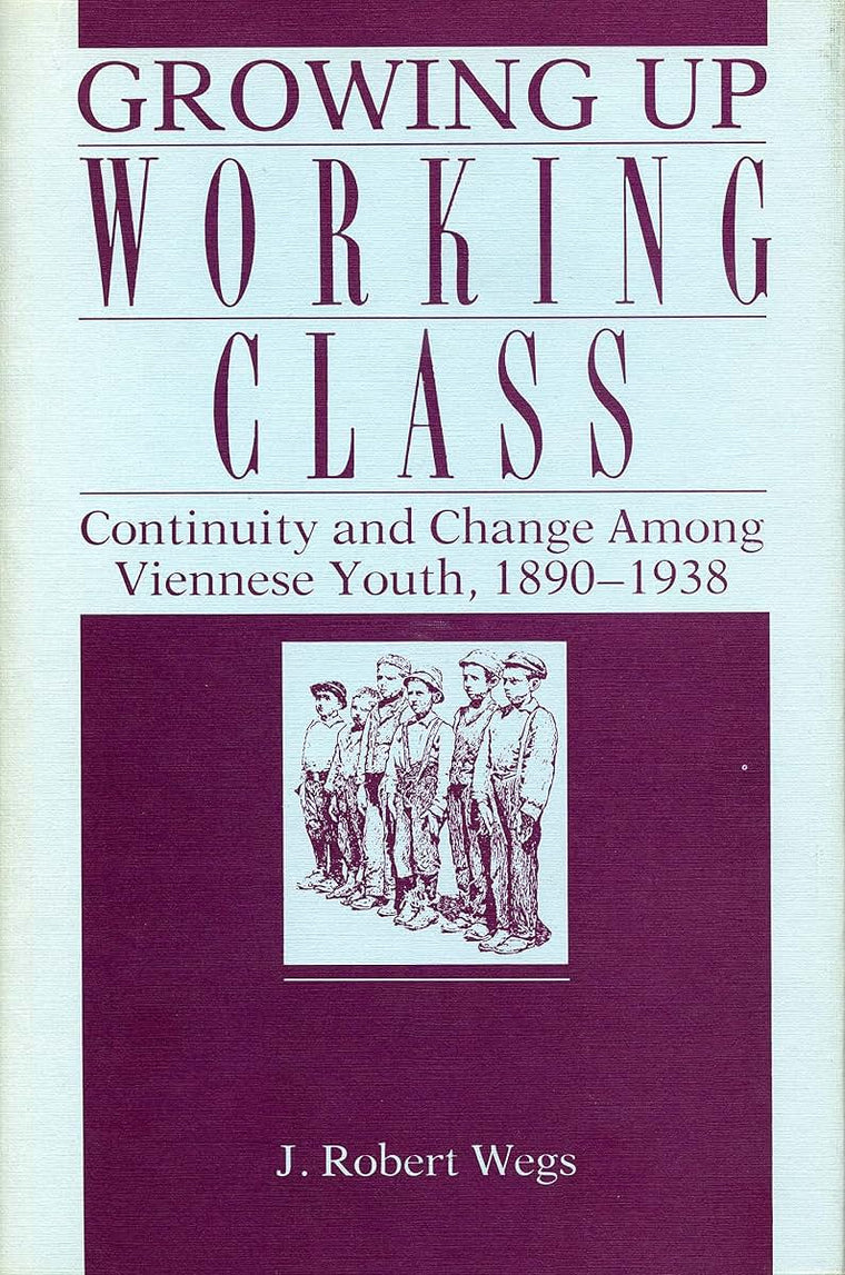 Growing Up Working Class: Continuity and Change Among Viennese Youth, 1890-1938