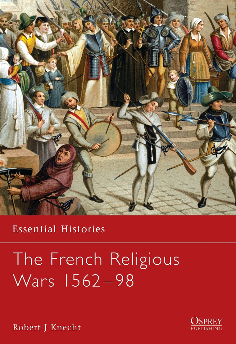 The French Religious Wars 1562-1598 (Essential Histories)