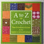 A to Z of Crochet: The Ultimate Guide for the Beginner to Advanced Crocheter