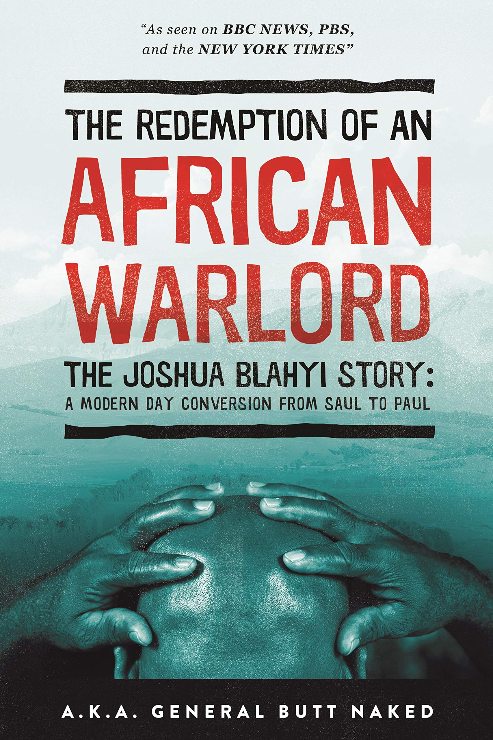 The Redemption of an African Warlord: The Joshua Blahyi Story a.k.a General Butt Naked