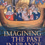 Imagining the Past in France: History in Manuscript Painting, 1250-1500