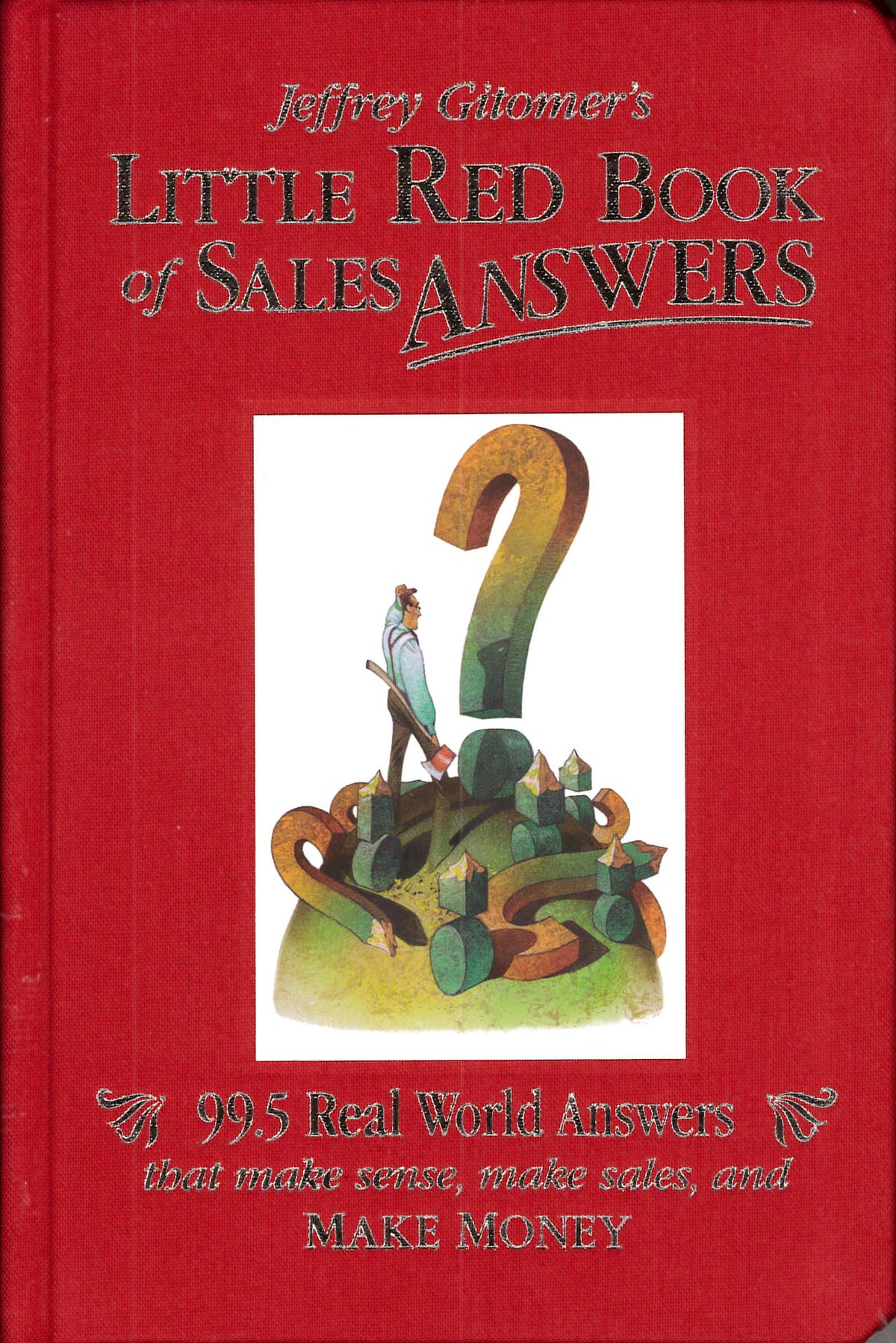 Jeffrey Gitomer's Little Red Book of Sales Answers: 99.5 Real World Answers That Make Sense, Make Sales, and Make Money