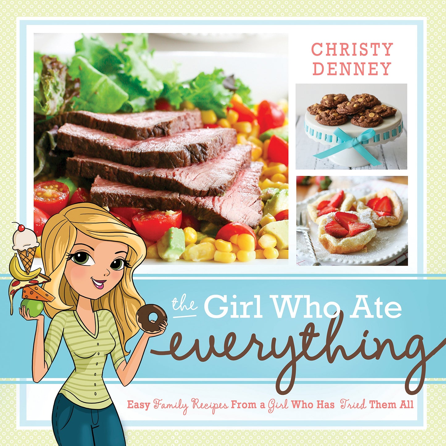 The Girl Who Ate Everything: Easy Family Recipes from a Girl Who Has Tried Them All [Paperback] Denney, Christy