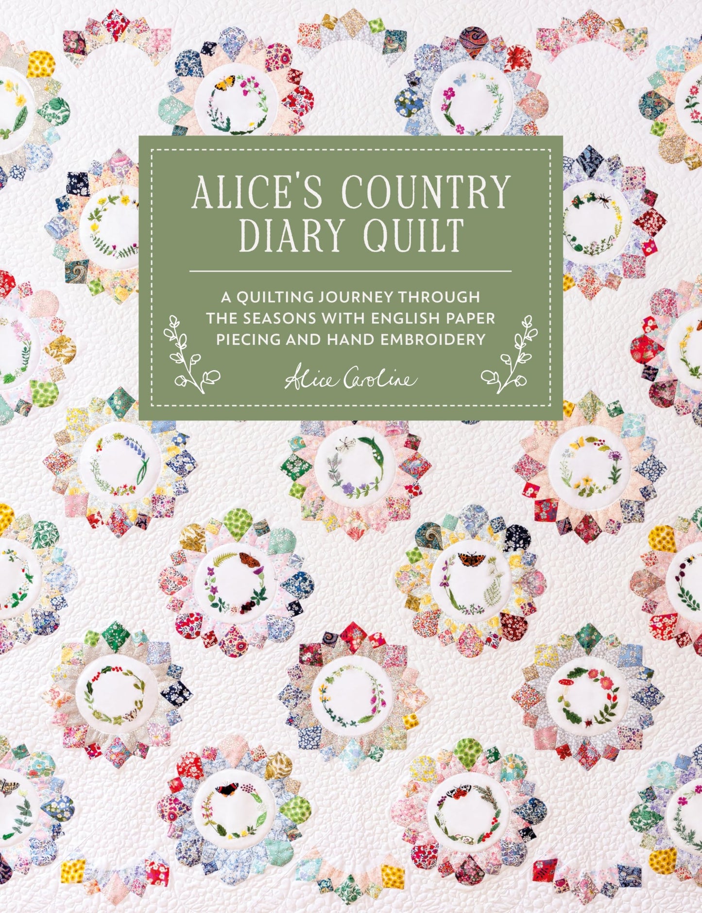 Alice's Country Diary Quilt: A quilting journey through the seasons with EPP, applique and hand embroidery