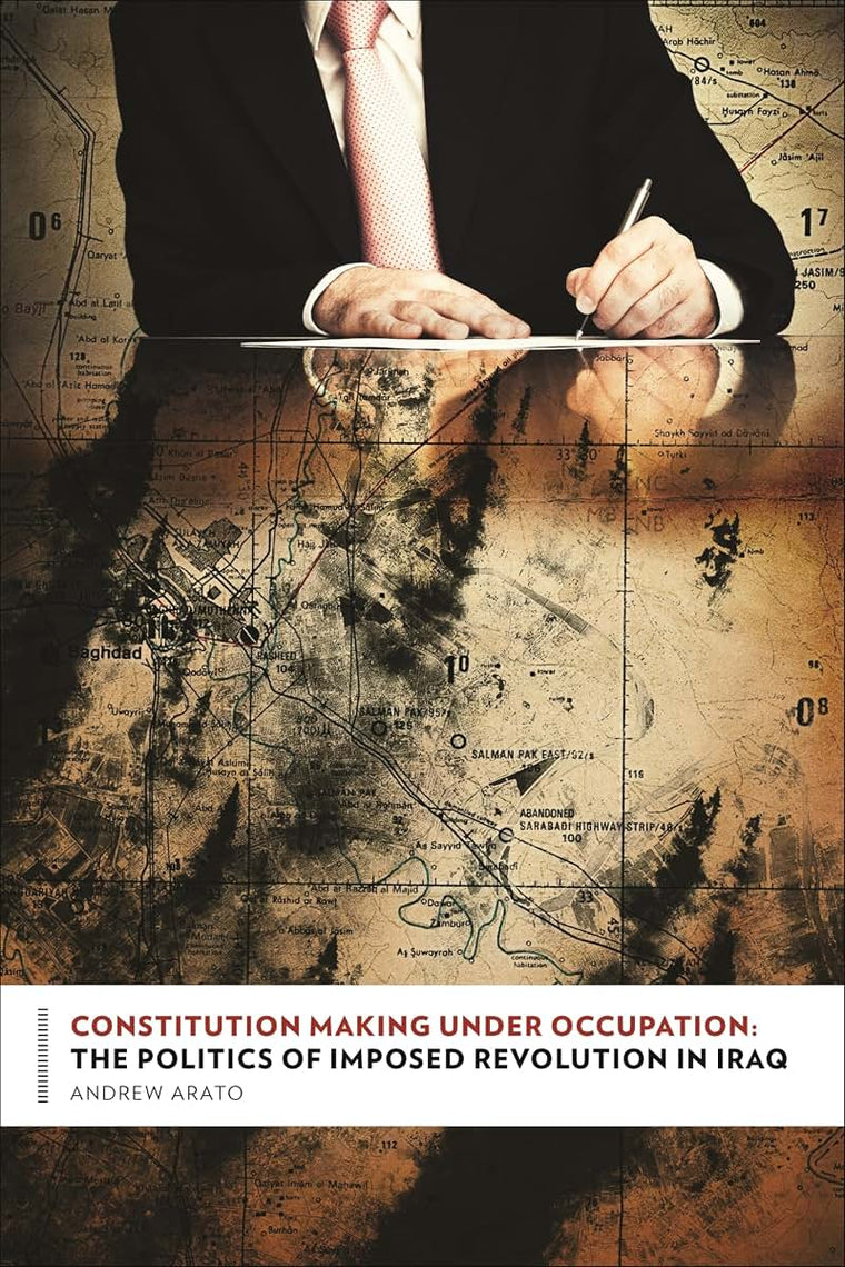 Constitution Making Under Occupation: The Politics of Imposed Revolution in Iraq (Columbia Studies in Political Thought / Political History)