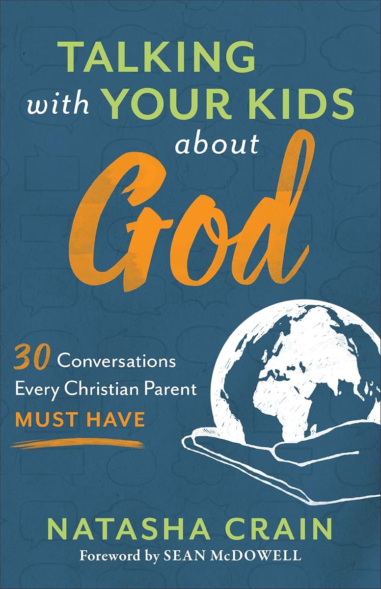 Talking with Your Kids about God: 30 Conversations Every Christian Parent Must Have (A Helpful Resource for Youth Group, Sunday School, and Christian Homeschool)