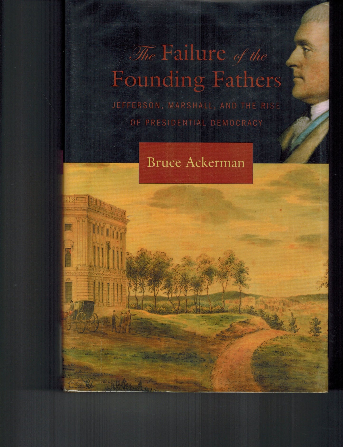 The Failure of the Founding Fathers: Jefferson, Marshall, and the Rise of Presidential Democracy