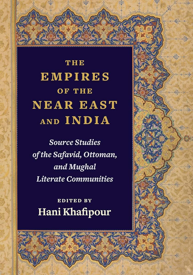 The Empires of the Near East and India: Source Studies of the Safavid, Ottoman, and Mughal Literate Communities