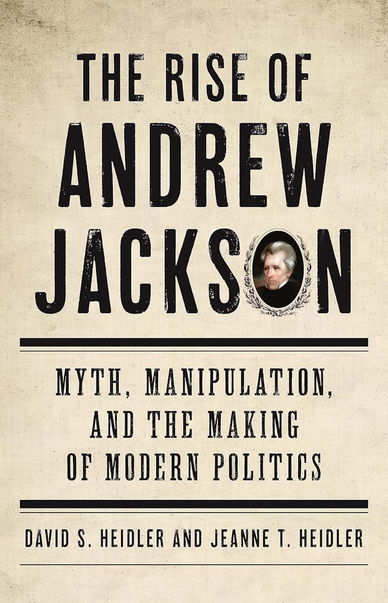 The Rise of Andrew Jackson: Myth, Manipulation, and the Maki