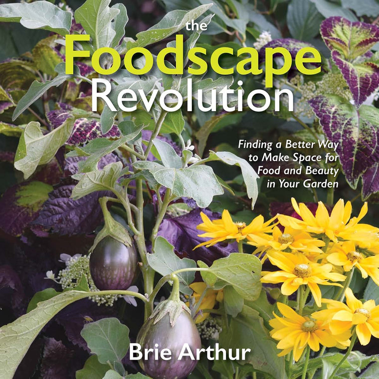 The Foodscape Revolution: Finding a Better Way to Make Space for Food and Beauty in Your Garden