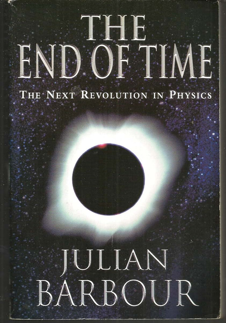 The End of Time: The Next Revolution in Physics by Barbour