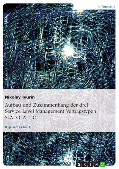 Aufbau und Zusammenhang der drei Service Level Management Vertragstypen SLA, OLA, UC (German Edition)