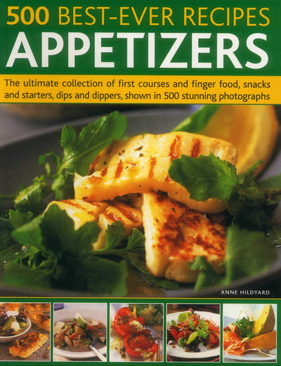 500 Best-Ever Recipes: Appetizers: The Ultimate Collection Of First Courses And Finger Food, Snacks And Starters, Dips And Dippers, Shown In 500 Stunning Photographs