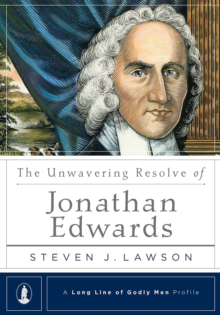 The Unwavering Resolve of Jonathan Edwards (A Long Line of Godly Men Profile)