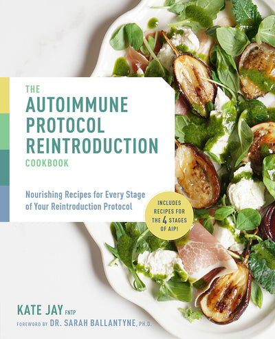 The Autoimmune Protocol Reintroduction Cookbook: Nourishing