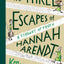The Three Escapes of Hannah Arendt: A Tyranny of Truth