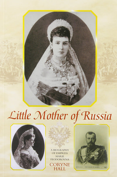 Little Mother of Russia: A Biography of Empress Marie Fedorovna (1847-1928)