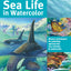 The Art of Painting Sea Life in Watercolor: Master techniques for painting spectacular sea animals in watercolor (Collector's Series)