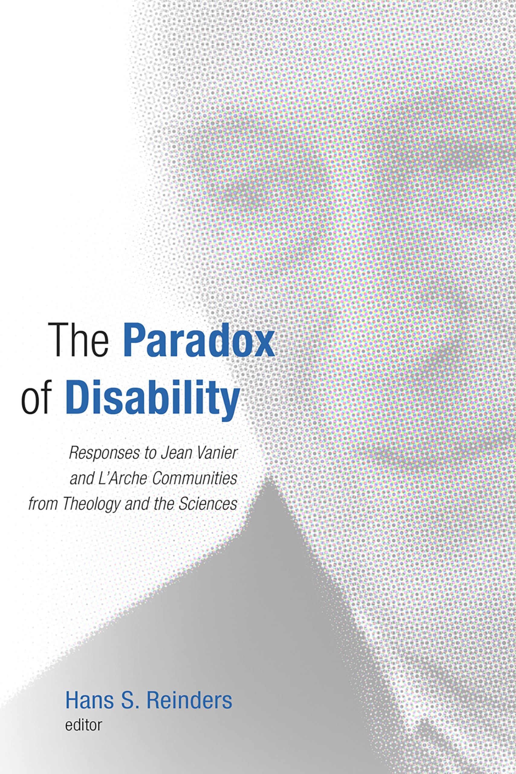 The Paradox of Disability: Responses to Jean Vanier and L'Arche Communities from Theology and the Sciences