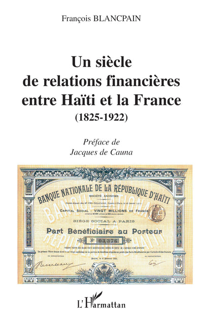 UN SICLE DE RELATIONS FINANCIRES ENTRE HATI ET LA FRANCE (1825-1922) (French Edition)