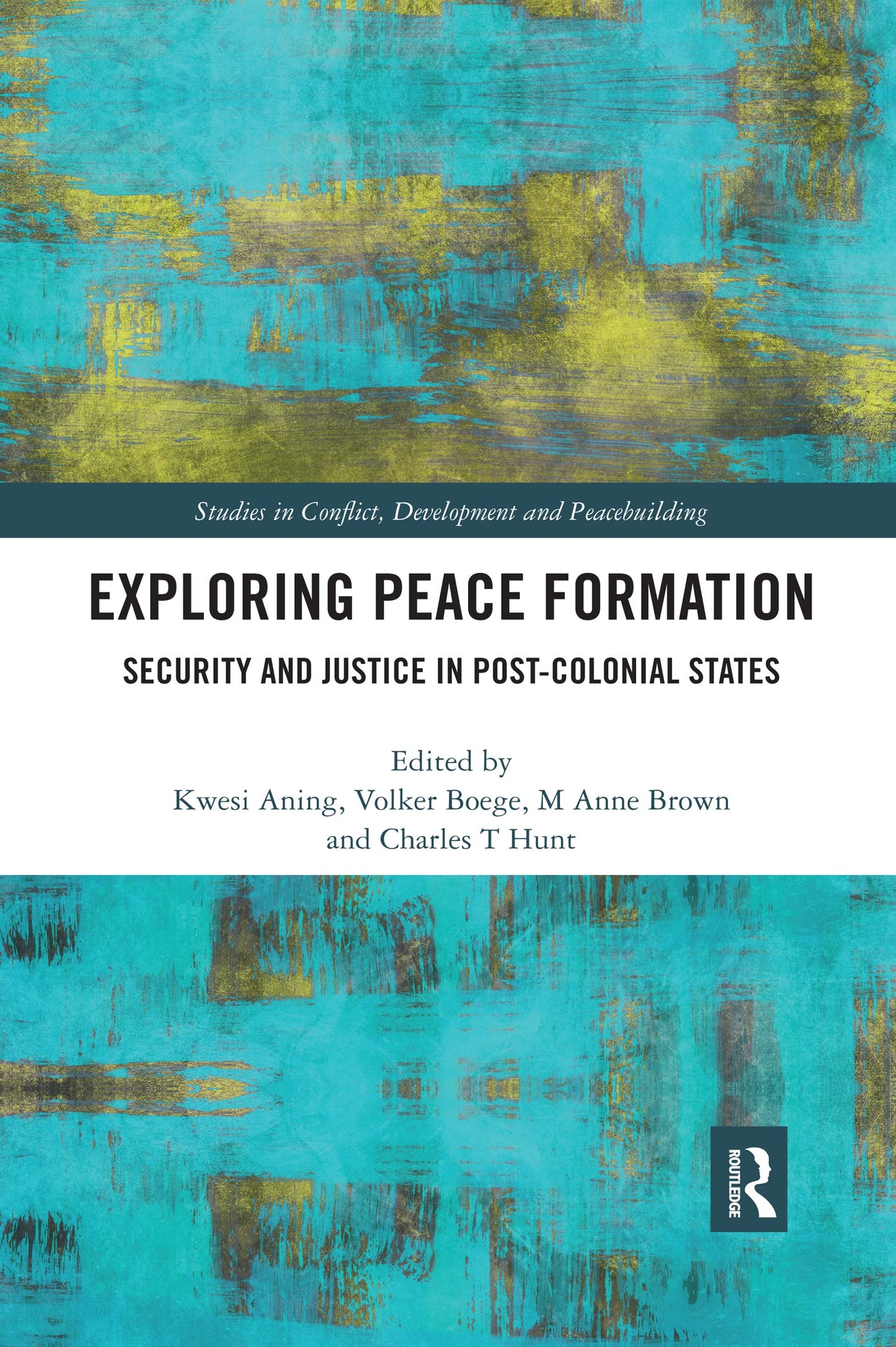 Exploring Peace Formation: Security and Justice in Post-Colonial States (Studies in Conflict, Development and Peacebuilding)