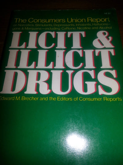 Licit and Illicit Drugs; The Consumers Union Report on Narcotics, Stimulants, Depressants, Inhalants, Hallucinogens, and Marijuana - Including Caffei
