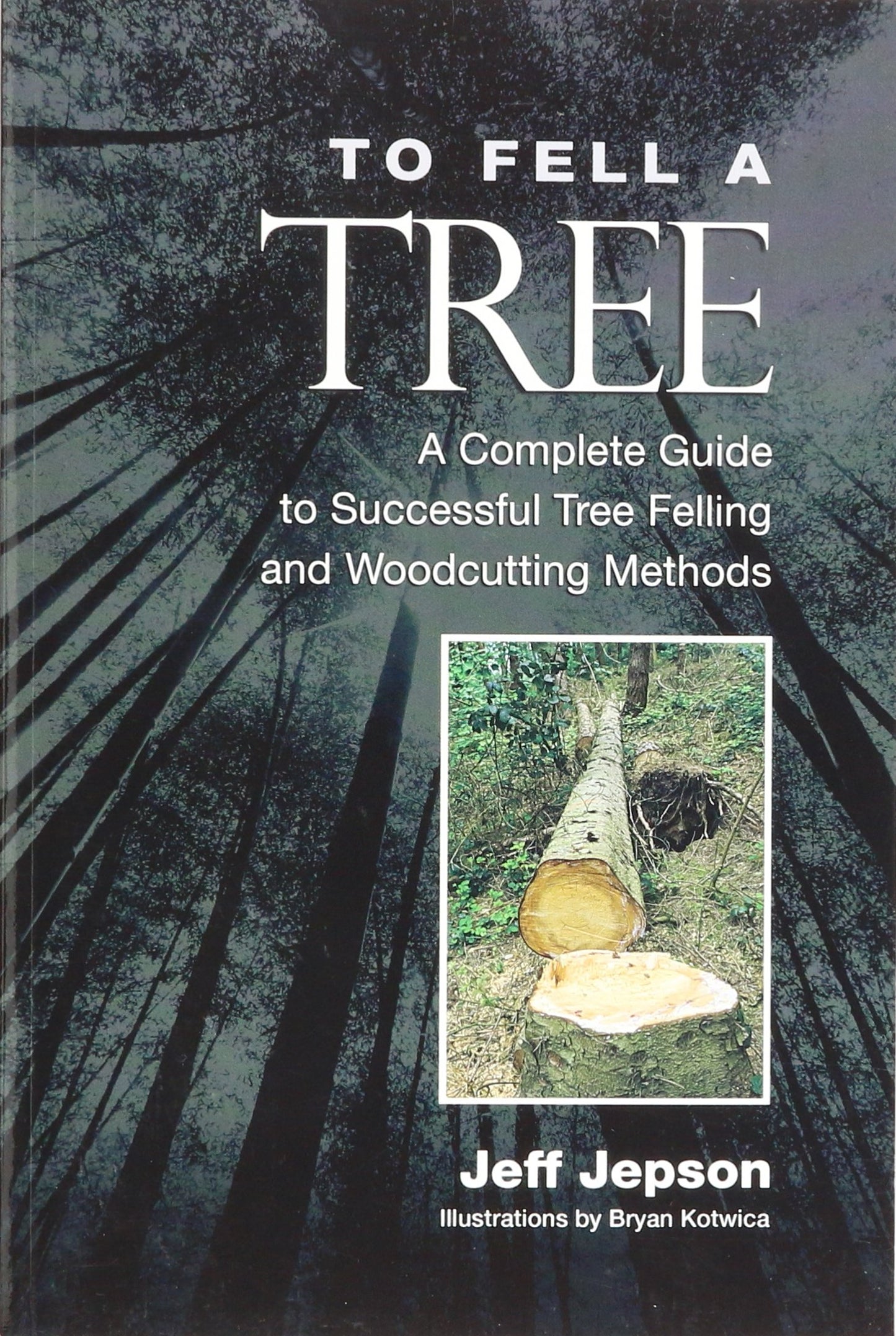 To Fell a Tree: A Complete Guide to Tree Felling and Woodcutt