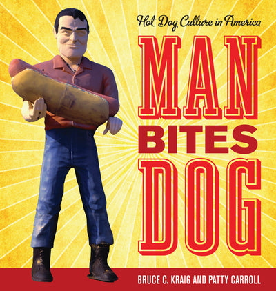 Man Bites Dog: Hot Dog Culture in America (Rowman & Littlefield Studies in Food and Gastronomy)