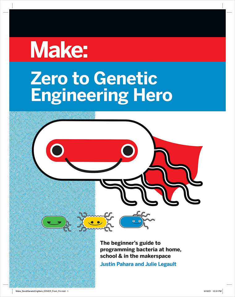 Zero to Genetic Engineering Hero: The beginner's guide to programming bacteria at home, school, & in the makerspace