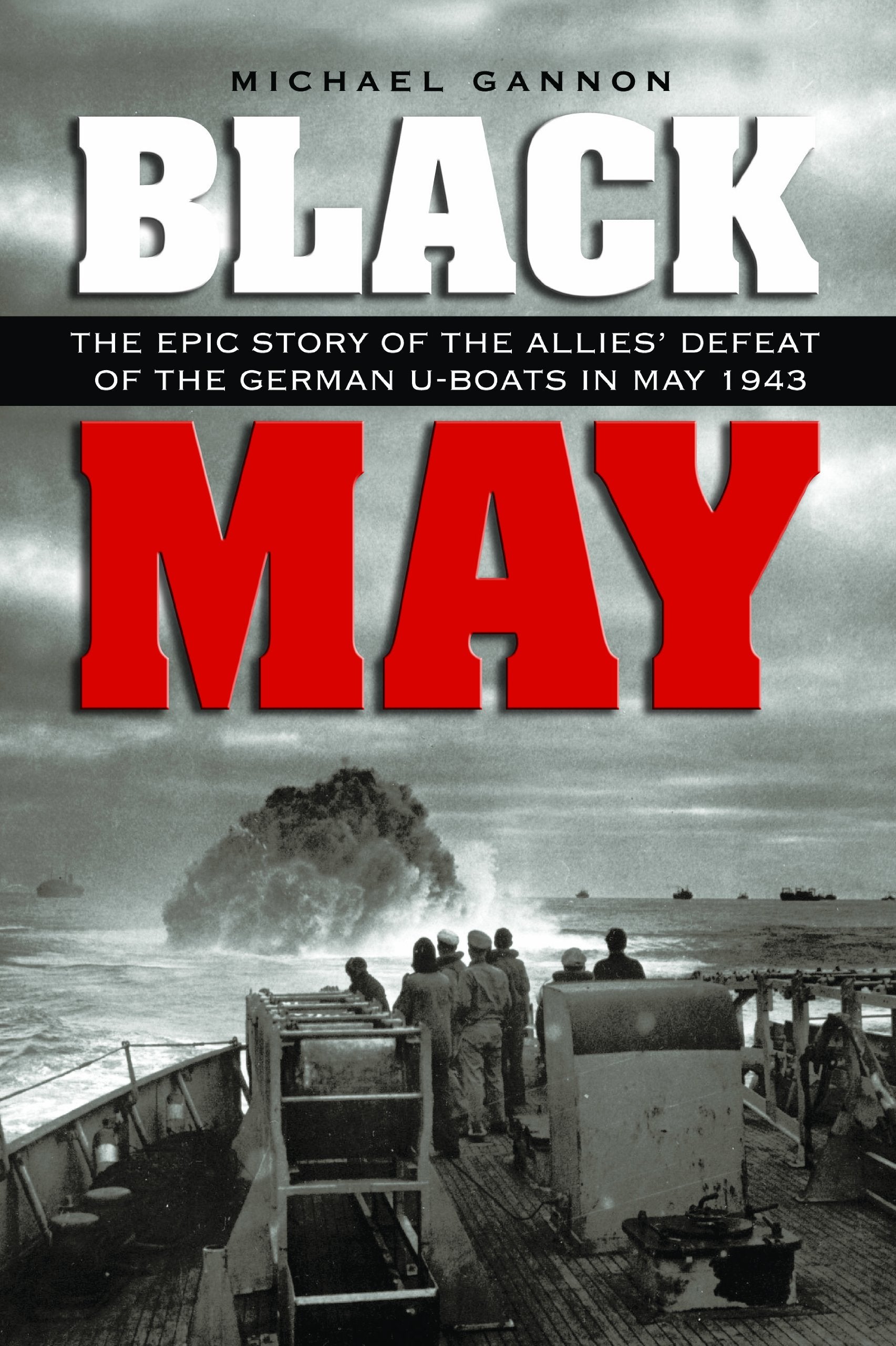 Black May: The Epic Story of the Allies' Defeat of the German U-Boats in May 1943