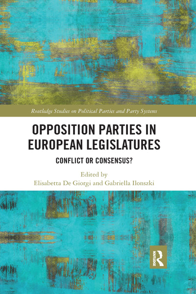 Opposition Parties in European Legislatures (Routledge Studies on Political Parties and Party Systems)
