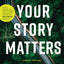 Your Story Matters: Finding, Writing, and Living the Truth of Your Life