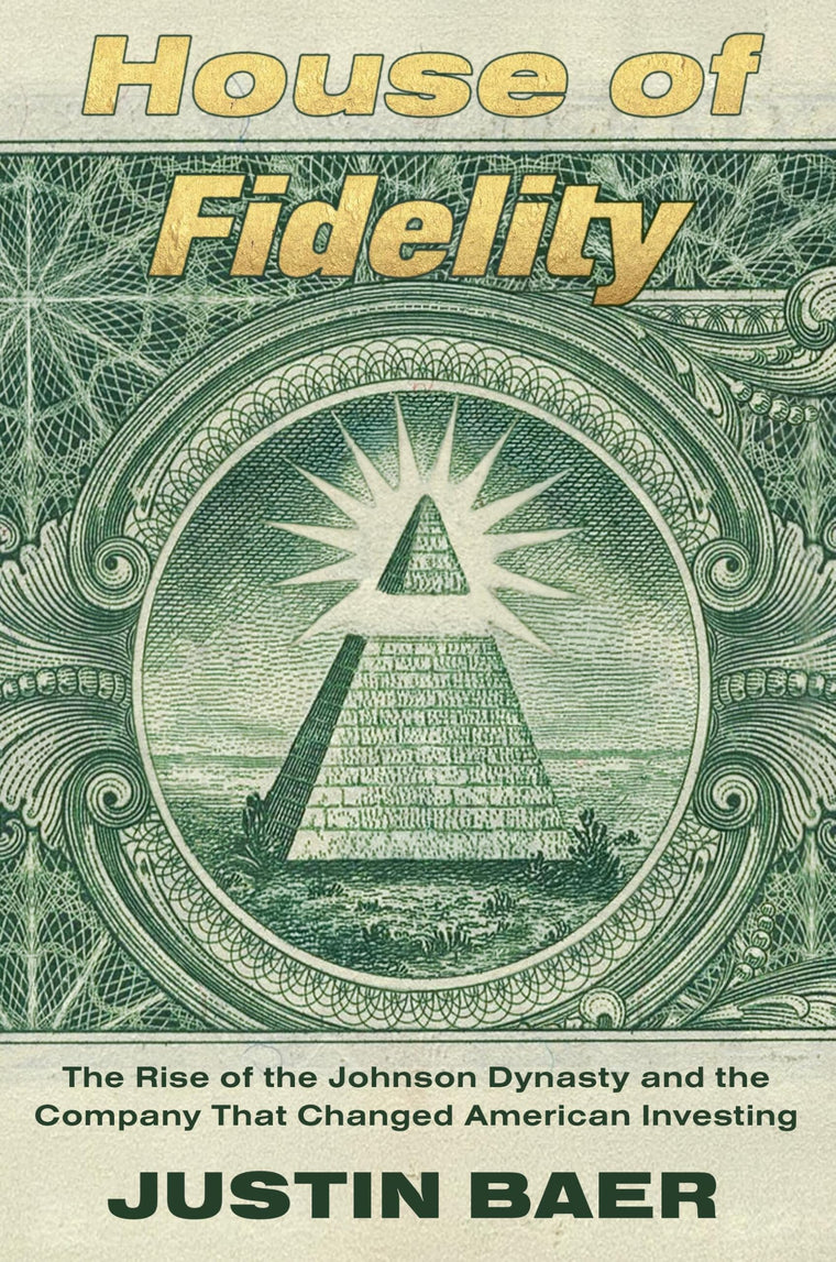 House of Fidelity: The Rise of the Johnson Dynasty and the Company That Changed American Investing