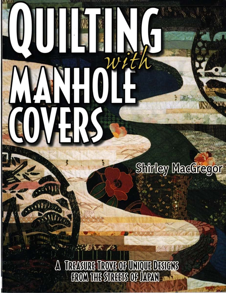 Quilting With Manhole Covers - A Treasure Trove of Unique Designs from the Streets of Japan