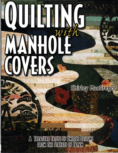 Quilting With Manhole Covers - A Treasure Trove of Unique Designs from the Streets of Japan