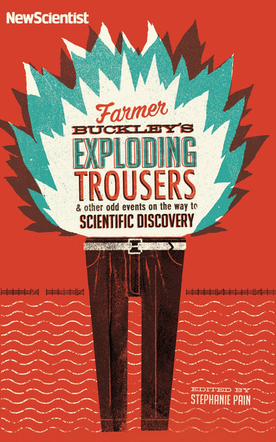 Farmer Buckley's Exploding Trousers: and Other Odd Events on the Way to Scientific Discovery