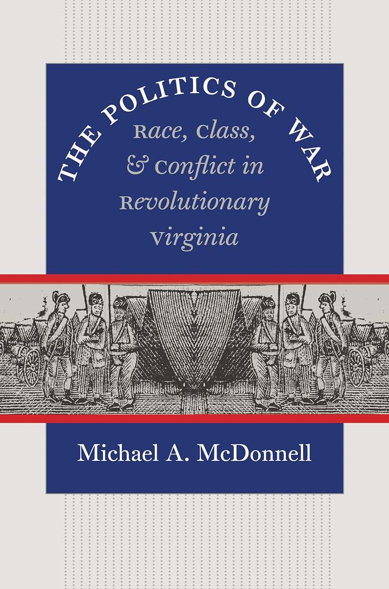 The Politics of War: Race, Class, and Conflict in Revolutionary Virginia (Published by the Omohundro Institute of Early American Histo)