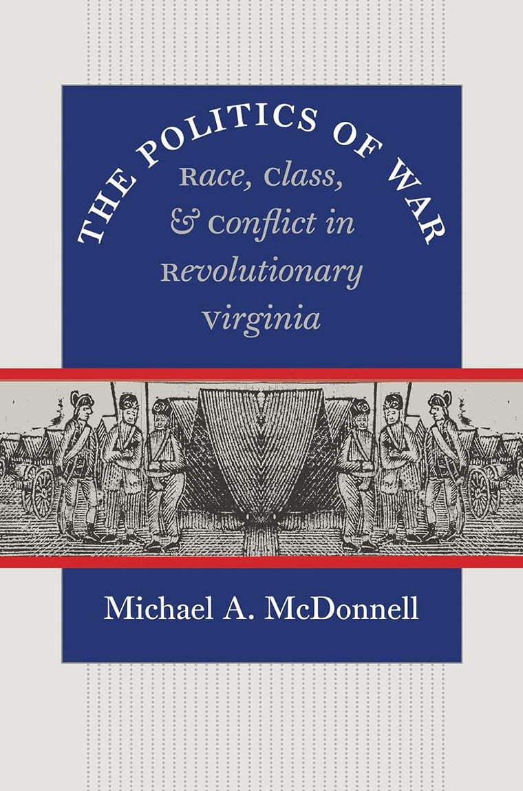 The Politics of War: Race, Class, and Conflict in Revolutionary Virginia (Published by the Omohundro Institute of Early American Histo)