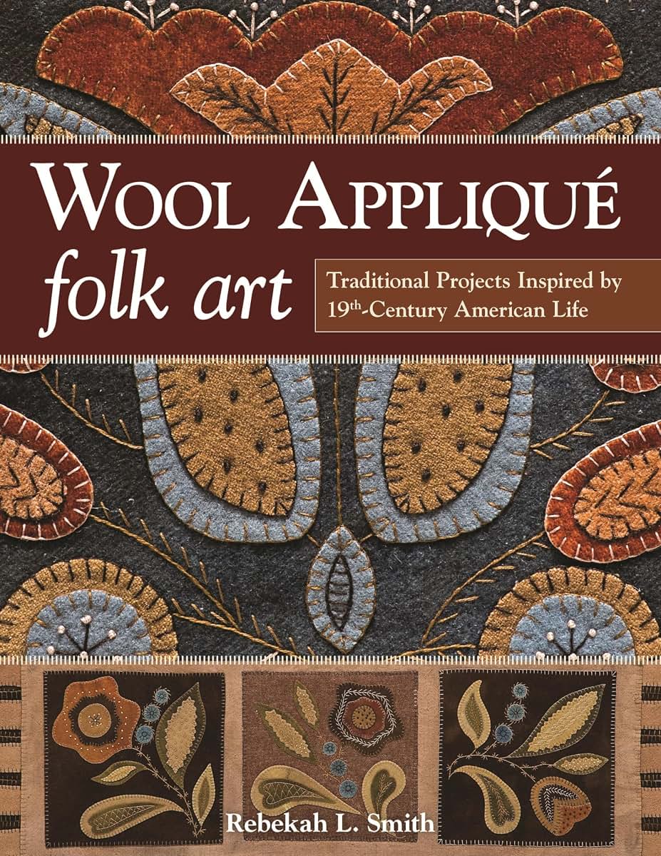 Wool Appliqu Folk Art: Traditional Projects Inspired by 19th-Century American Life