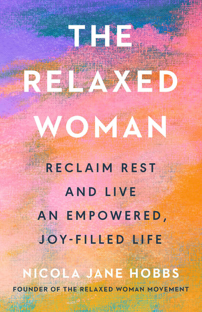 The Relaxed Woman: Reclaim Rest and Live an Empowered, Joy-Filled Life